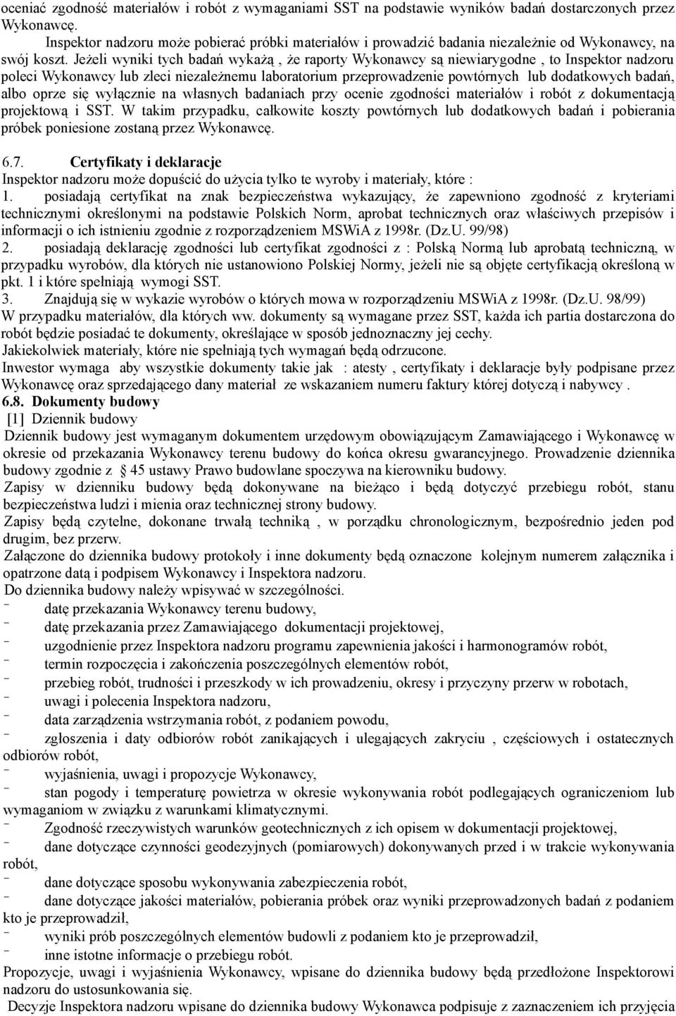 Jeżeli wyniki tych badań wykażą, że raporty Wykonawcy są niewiarygodne, to Inspektor nadzoru poleci Wykonawcy lub zleci niezależnemu laboratorium przeprowadzenie powtórnych lub dodatkowych badań,