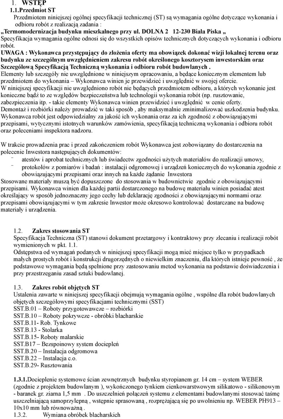 UWAGA : Wykonawca przystępujący do złożenia oferty ma obowiązek dokonać wizji lokalnej terenu oraz budynku ze szczególnym uwzględnieniem zakresu robót określonego kosztorysem inwestorskim oraz