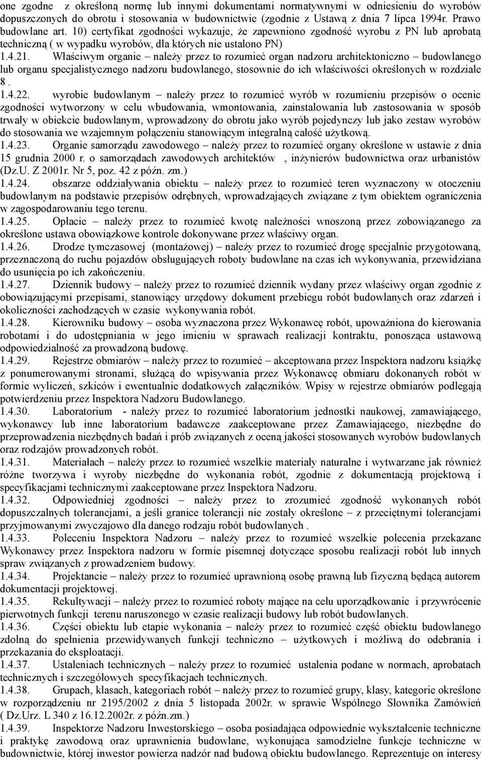 Właściwym organie należy przez to rozumieć organ nadzoru architektoniczno budowlanego lub organu specjalistycznego nadzoru budowlanego, stosownie do ich właściwości określonych w rozdziale 8. 1.4.22.