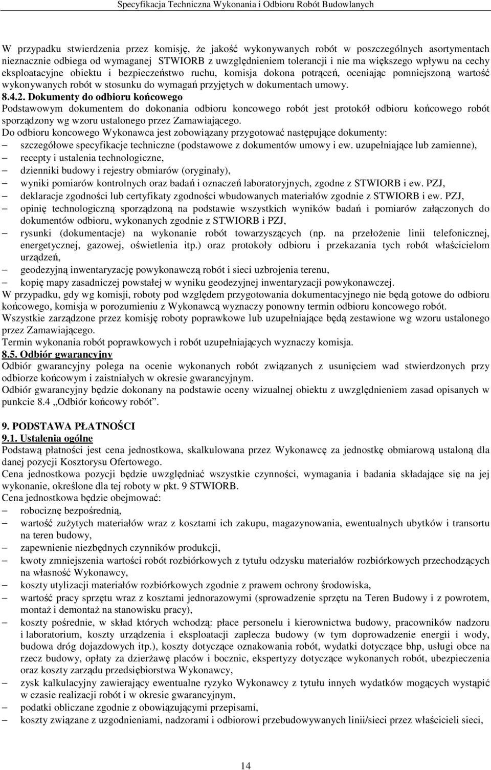 Dokumenty do odbioru końcowego Podstawowym dokumentem do dokonania odbioru koncowego robót jest protokół odbioru końcowego robót sporządzony wg wzoru ustalonego przez Zamawiającego.