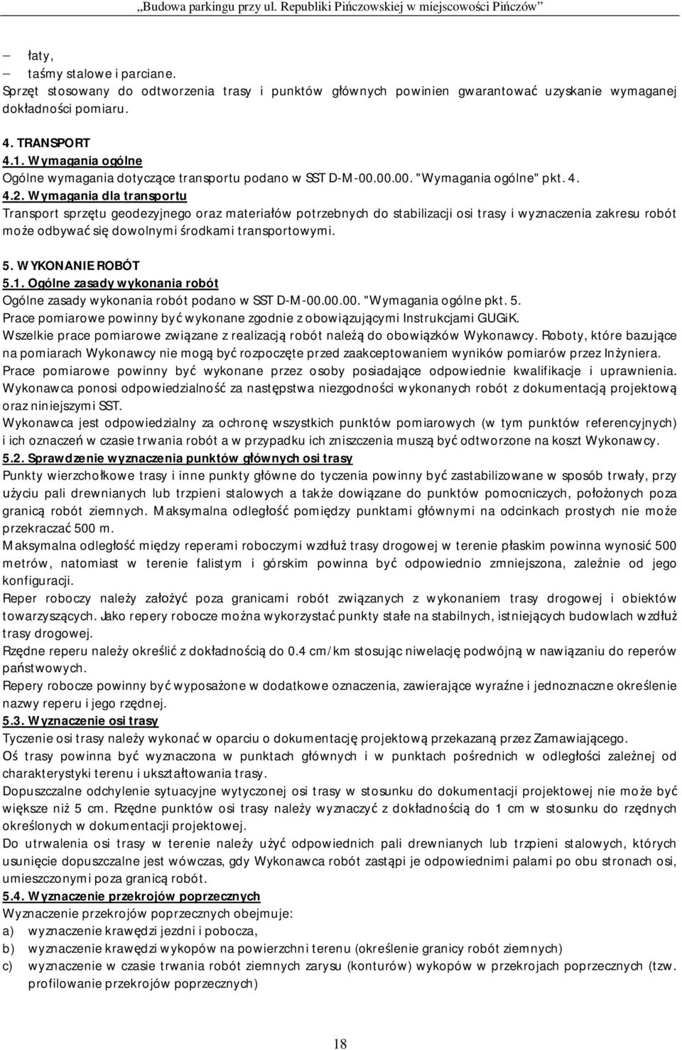 Wymagania dla transportu Transport sprz tu geodezyjnego oraz materia ów potrzebnych do stabilizacji osi trasy i wyznaczenia zakresu robót mo e odbywa si dowolnymi rodkami transportowymi. 5.