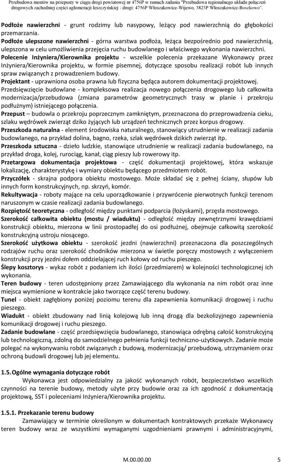 Polecenie Inżyniera/Kierownika projektu - wszelkie polecenia przekazane Wykonawcy przez Inżyniera/Kierownika projektu, w formie pisemnej, dotyczące sposobu realizacji robót lub innych spraw