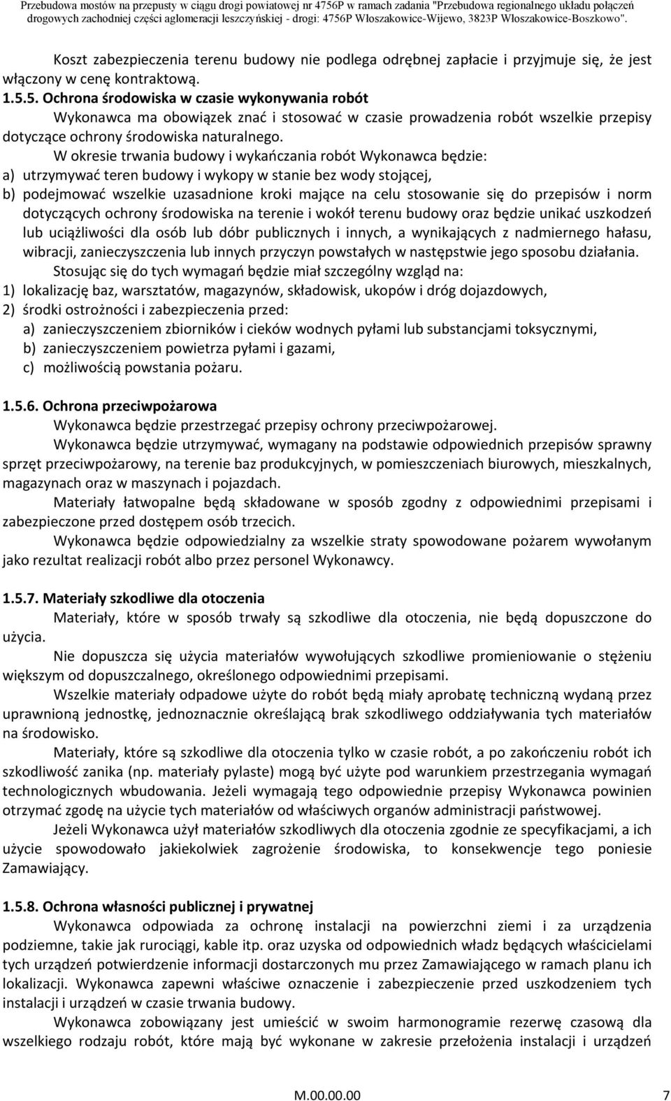 W okresie trwania budowy i wykańczania robót Wykonawca będzie: a) utrzymywać teren budowy i wykopy w stanie bez wody stojącej, b) podejmować wszelkie uzasadnione kroki mające na celu stosowanie się