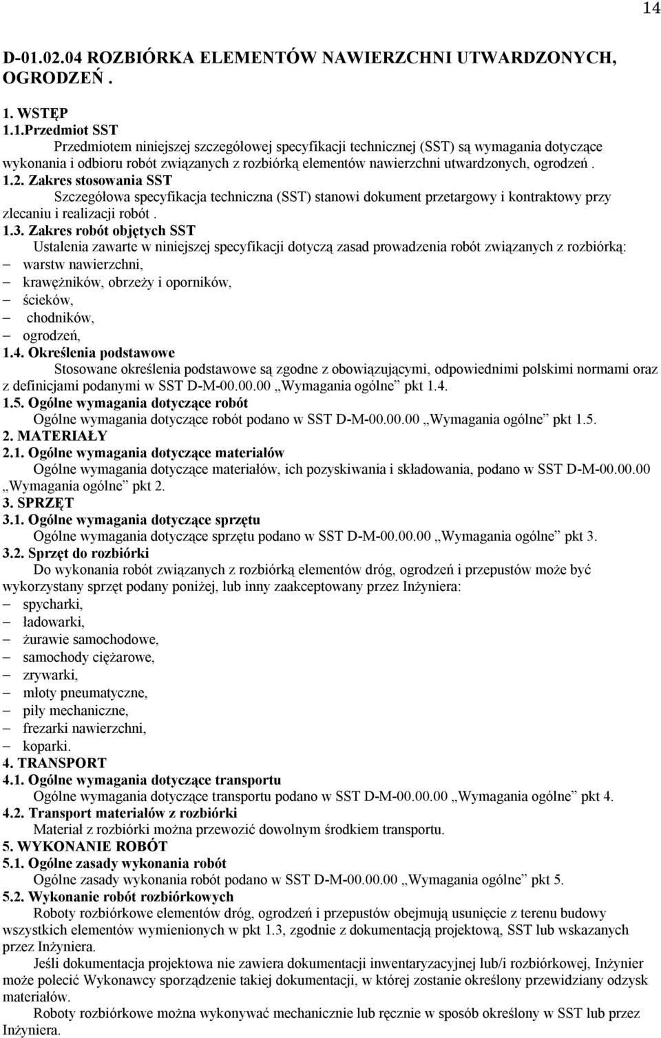 Zakres robót objętych SST Ustalenia zawarte w niniejszej specyfikacji dotyczą zasad prowadzenia robót związanych z rozbiórką: warstw nawierzchni, krawężników, obrzeży i oporników, ścieków, chodników,