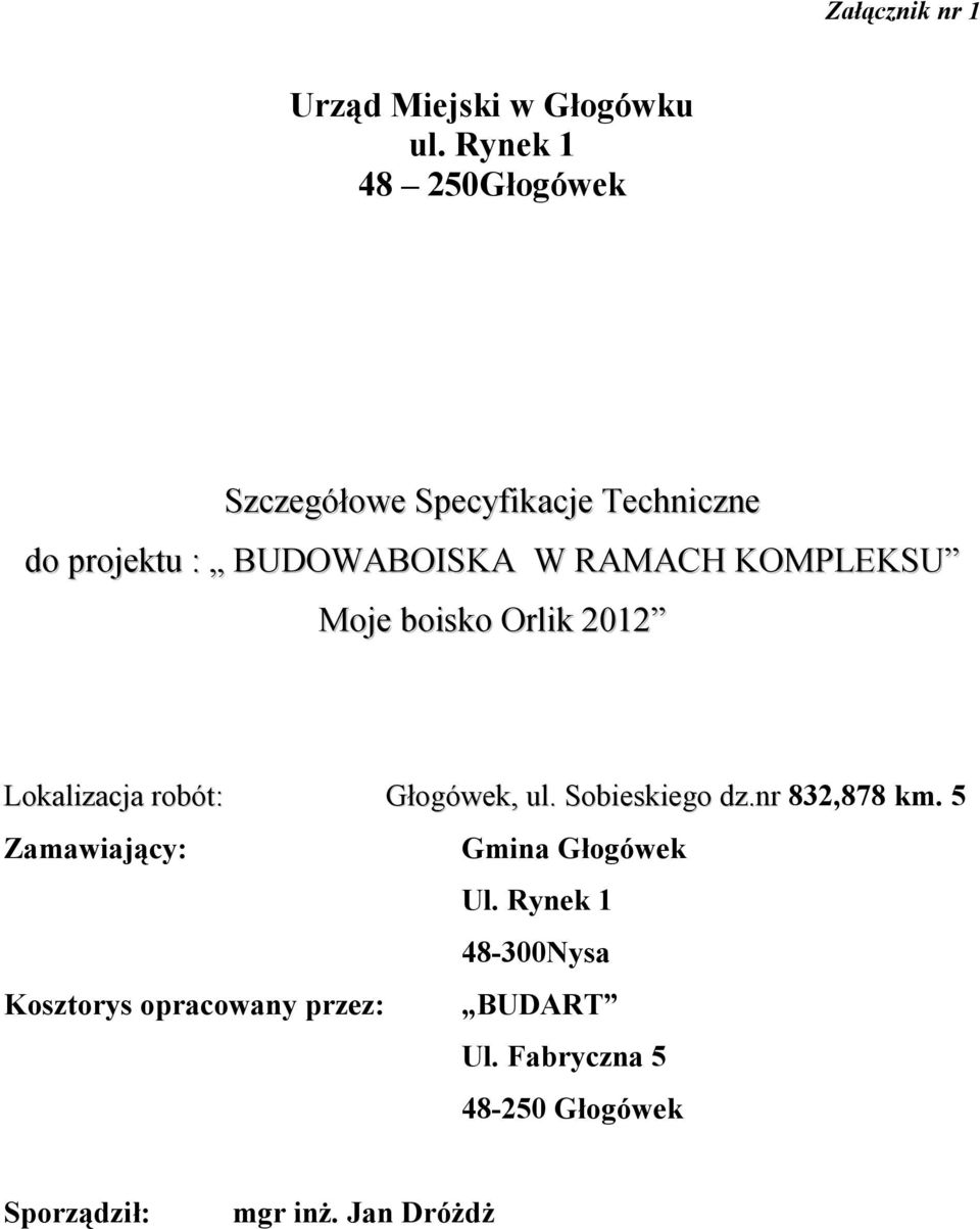 KOMPLEKSU Moje boisko Orlik 2012 Lokalizacja robót: Głogówek, ul. Sobieskiego dz.nr 832,878 km.