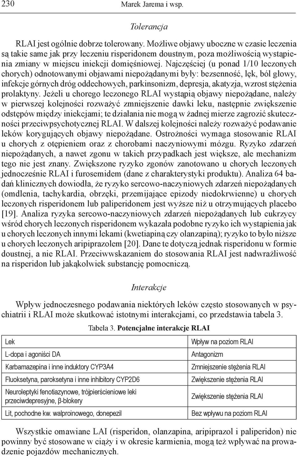 Najczęściej (u ponad 1/10 leczonych chorych) odnotowanymi objawami niepożądanymi były: bezsenność, lęk, ból głowy, infekcje górnych dróg oddechowych, parkinsonizm, depresja, akatyzja, wzrost stężenia