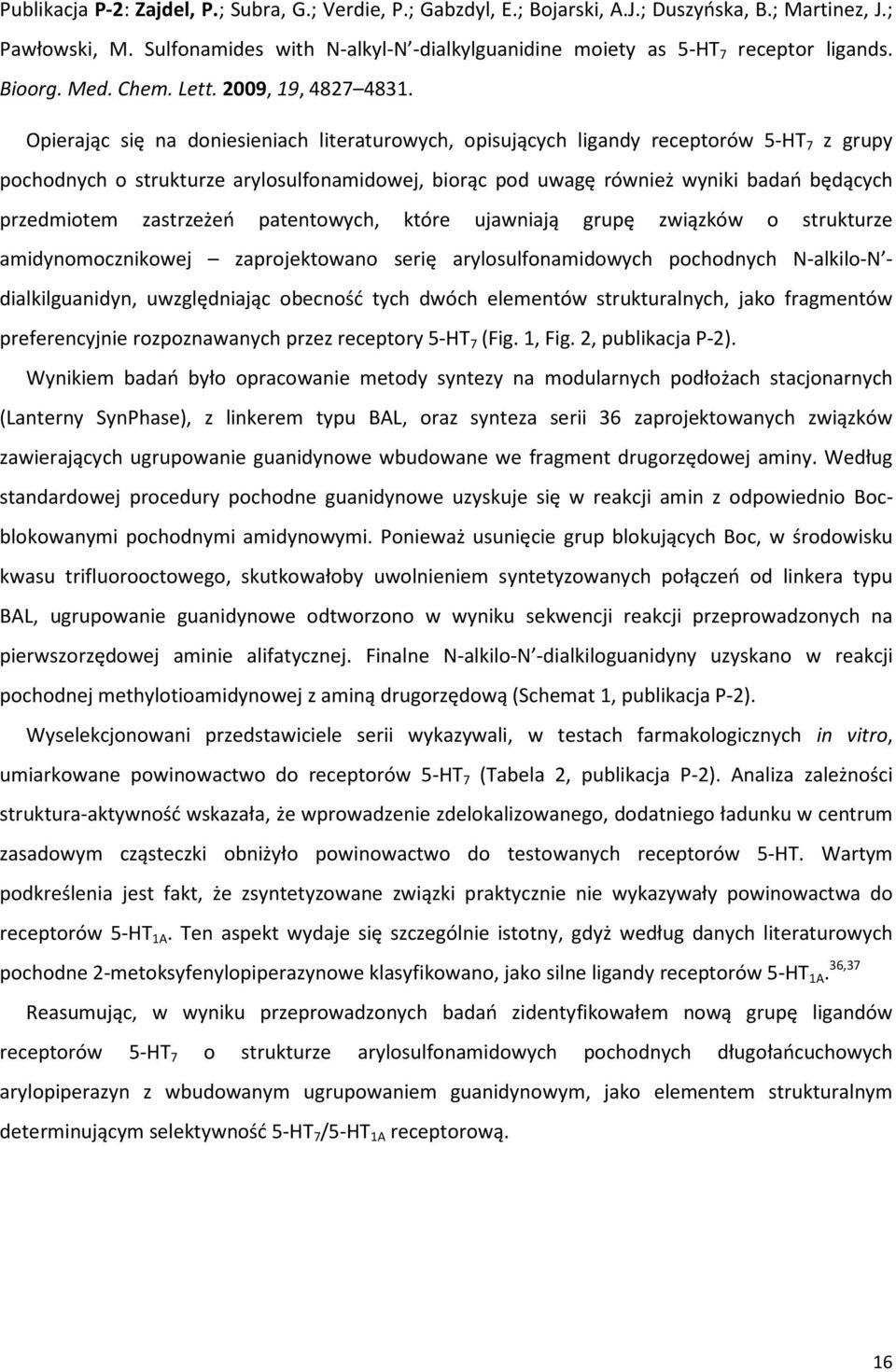 Opierając się na doniesieniach literaturowych, opisujących ligandy receptorów 5-HT 7 z grupy pochodnych o strukturze arylosulfonamidowej, biorąc pod uwagę również wyniki badań będących przedmiotem