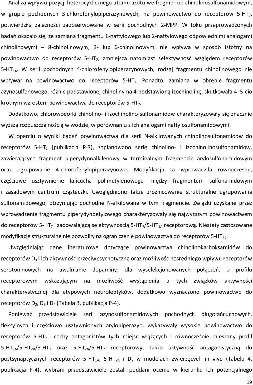 W toku przeprowadzonych badań okazało się, że zamiana fragmentu 1-naftylowego lub 2-naftylowego odpowiednimi analogami chinolinowymi 8-chinolinowym, 3- lub 6-chinolinowym, nie wpływa w sposób istotny