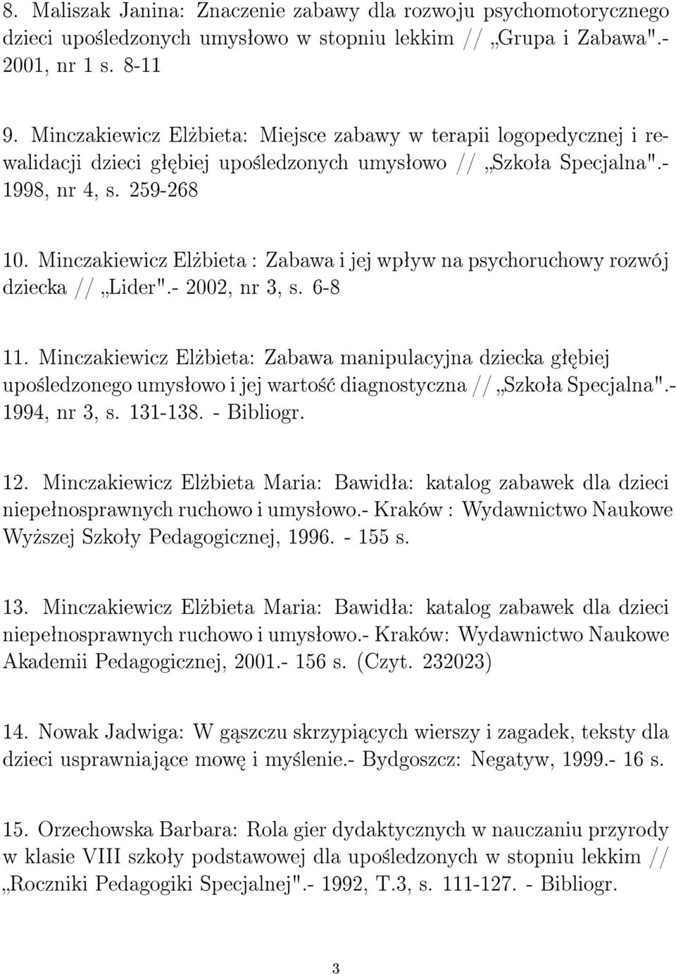 Minczakiewicz El»bieta : Zabawa i jej wpªyw na psychoruchowy rozwój dziecka // Lider".- 2002, nr 3, s. 6-8 11.