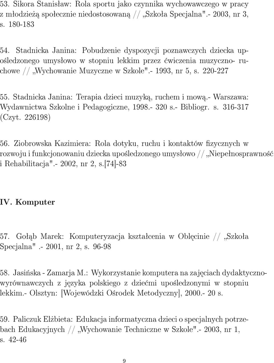 Stadnicka Janina: Terapia dzieci muzyk, ruchem i mow.- Warszawa: Wydawnictwa Szkolne i Pedagogiczne, 1998.- 320 s.- Bibliogr. s. 316-317 (Czyt. 226198) 56.