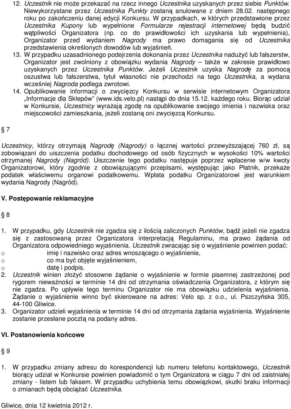 c d prawidłwści ich uzyskania lub wypełnienia), Organizatr przed wydaniem Nagrdy ma praw dmagania się d Uczestnika przedstawienia kreślnych dwdów lub wyjaśnień. 13.