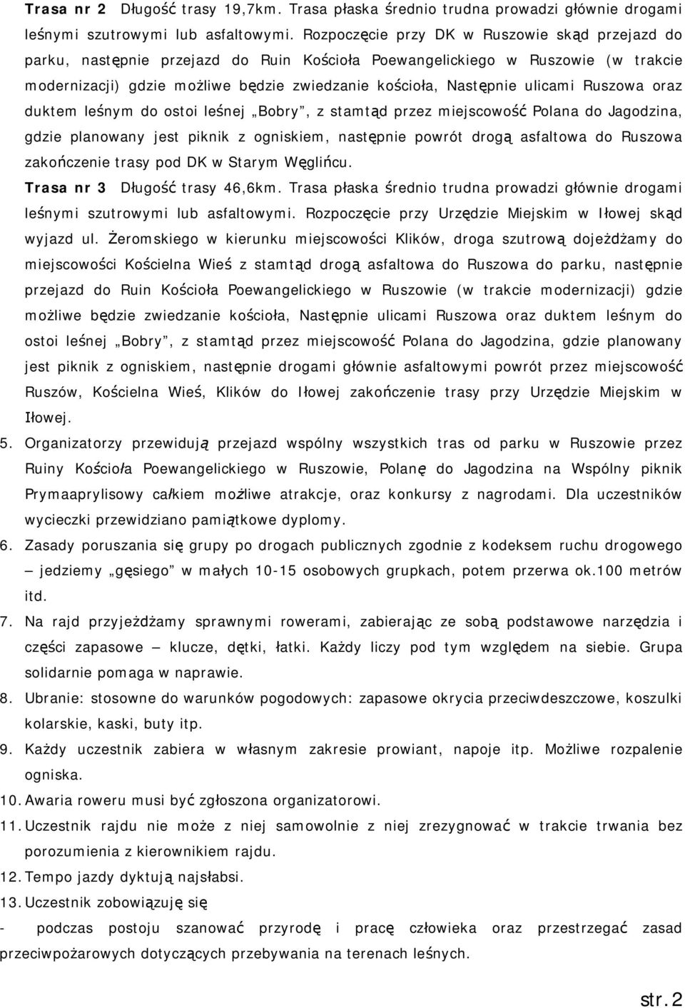 ulicami Ruszowa oraz duktem le nym do ostoi le nej Bobry, z stamt d przez miejscowo Polana do Jagodzina, gdzie planowany jest piknik z ogniskiem, nast pnie powrót drog asfaltowa do Ruszowa zako