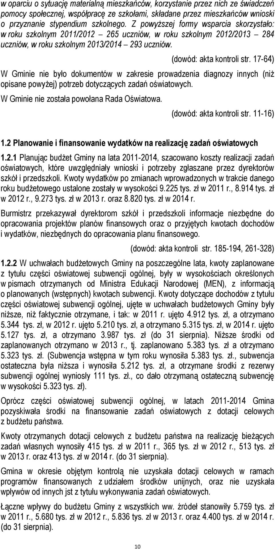 W Gminie nie było dokumentów w zakresie prowadzenia diagnozy innych (niż opisane powyżej) potrzeb dotyczących zadań oświatowych. W Gminie nie została powołana Rada Oświatowa.