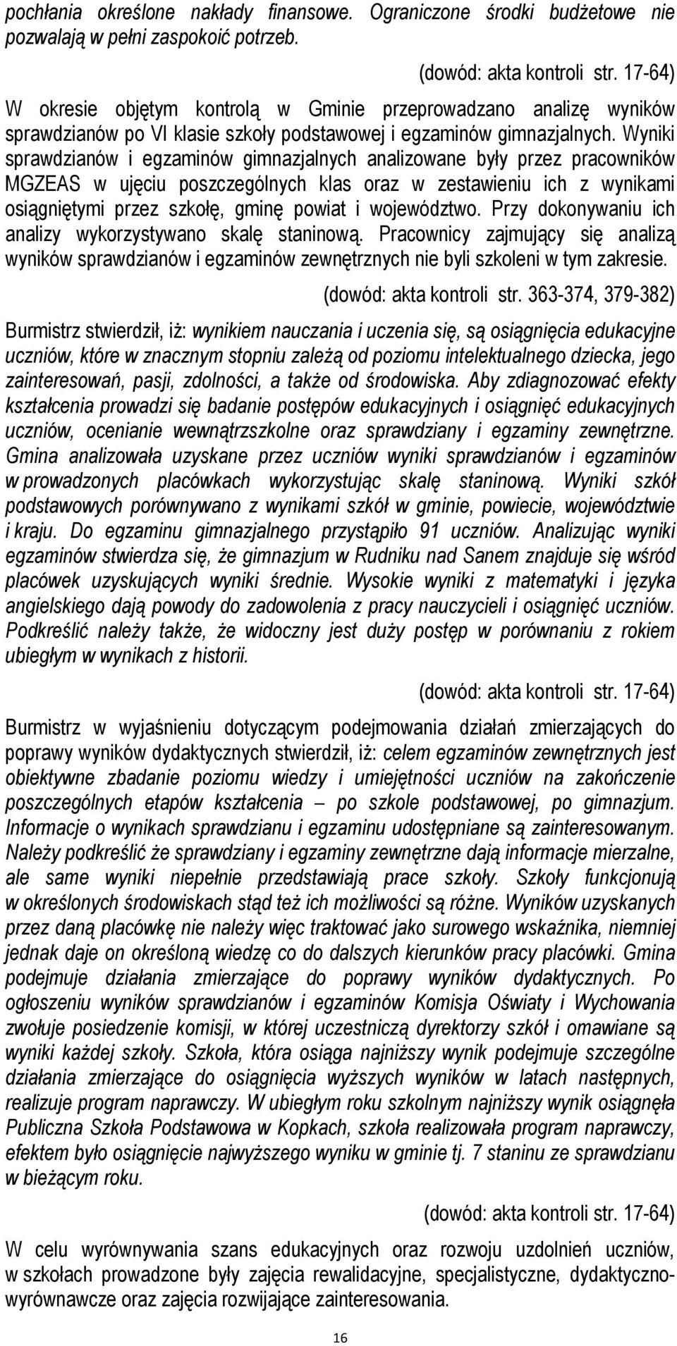 Wyniki sprawdzianów i egzaminów gimnazjalnych analizowane były przez pracowników MGZEAS w ujęciu poszczególnych klas oraz w zestawieniu ich z wynikami osiągniętymi przez szkołę, gminę powiat i