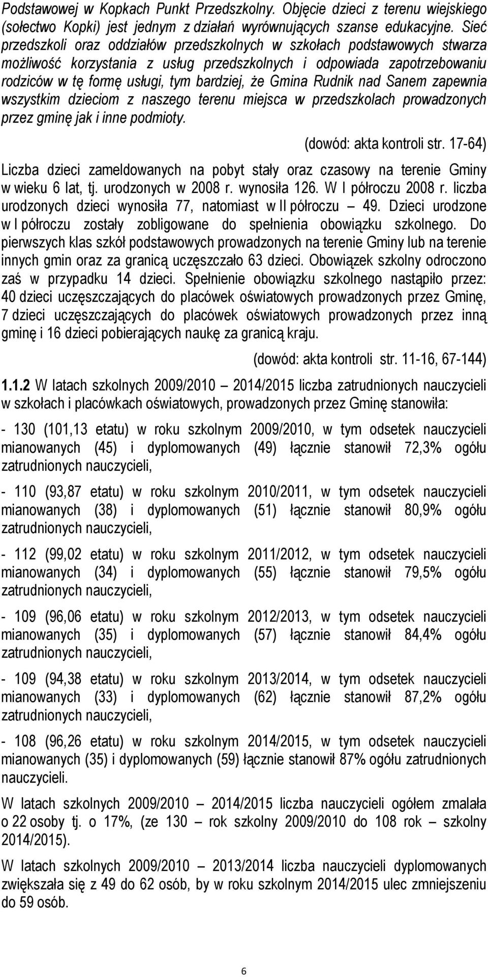 Gmina Rudnik nad Sanem zapewnia wszystkim dzieciom z naszego terenu miejsca w przedszkolach prowadzonych przez gminę jak i inne podmioty.