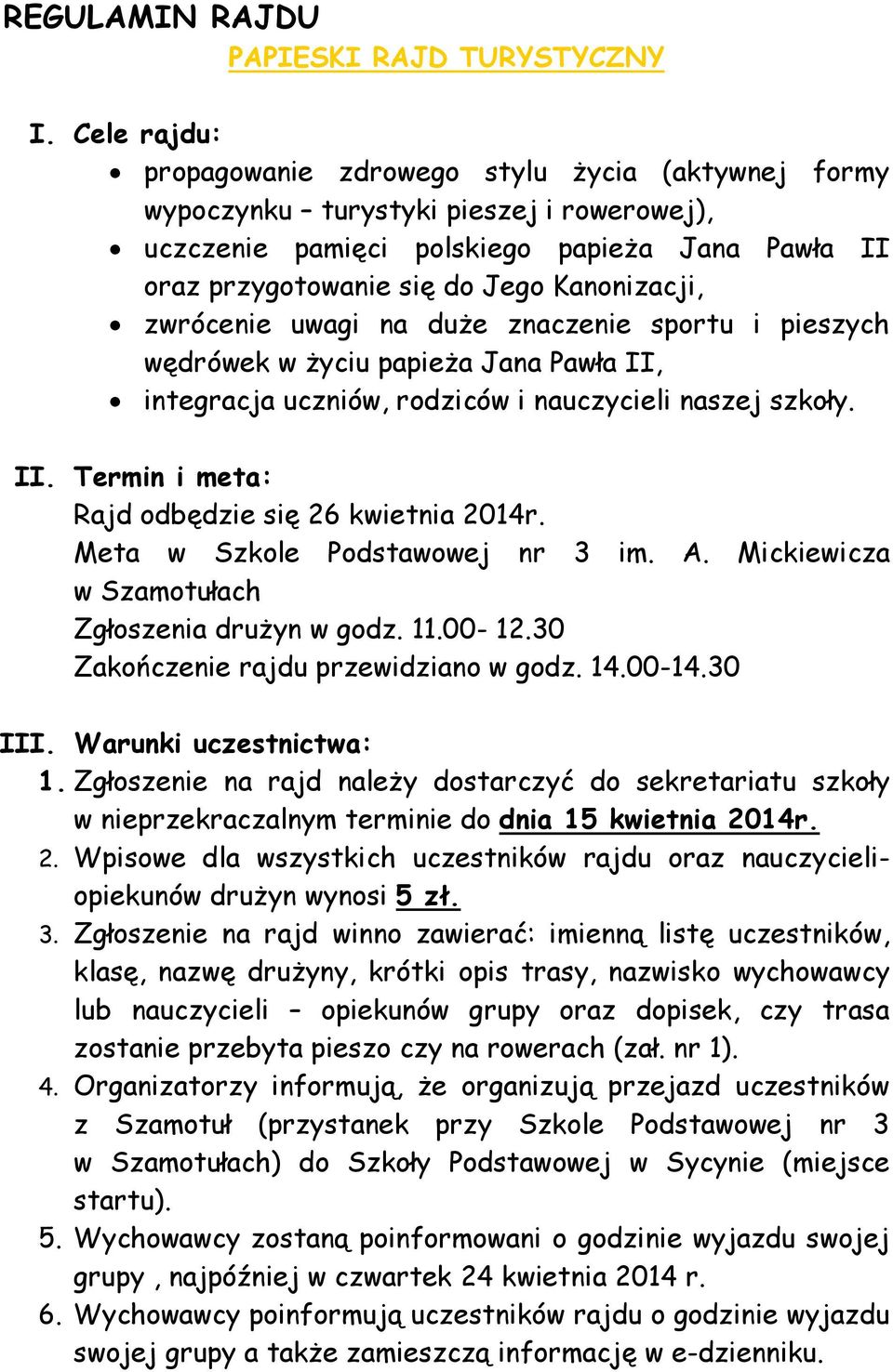 zwrócenie uwagi na duże znaczenie sportu i pieszych wędrówek w życiu papieża Jana Pawła II, integracja uczniów, rodziców i nauczycieli naszej szkoły. II. Termin i meta: Rajd odbędzie się 26 kwietnia 2014r.