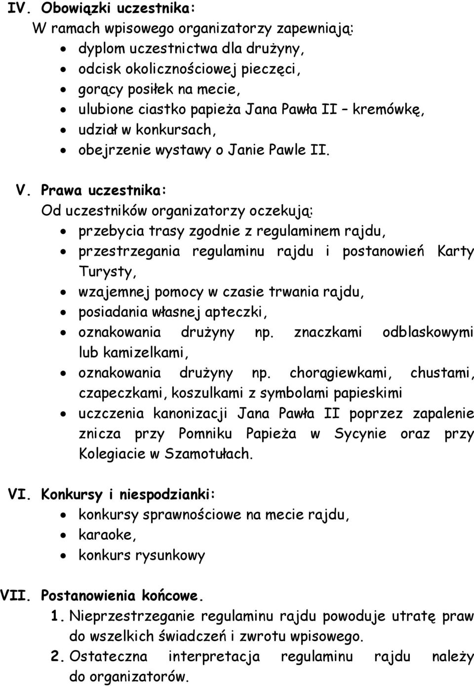 Prawa uczestnika: Od uczestników organizatorzy oczekują: przebycia trasy zgodnie z regulaminem rajdu, przestrzegania regulaminu rajdu i postanowień Karty Turysty, wzajemnej pomocy w czasie trwania