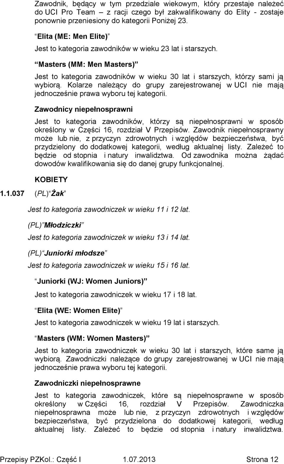 Kolarze należący do grupy zarejestrowanej w UCI nie mają jednocześnie prawa wyboru tej kategorii.