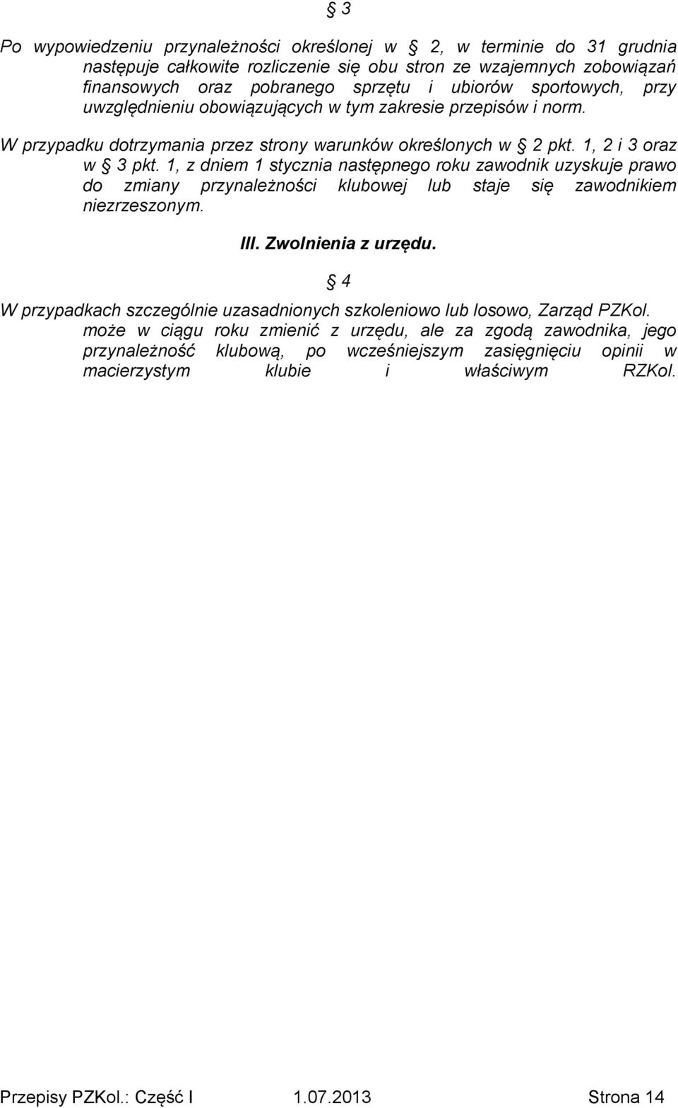 1, z dniem 1 stycznia następnego roku zawodnik uzyskuje prawo do zmiany przynależności klubowej lub staje się zawodnikiem niezrzeszonym. III. Zwolnienia z urzędu.