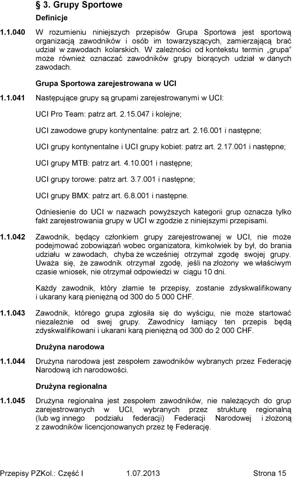 1.041 Następujące grupy są grupami zarejestrowanymi w UCI: UCI Pro Team: patrz art. 2.15.047 i kolejne; UCI zawodowe grupy kontynentalne: patrz art. 2.16.