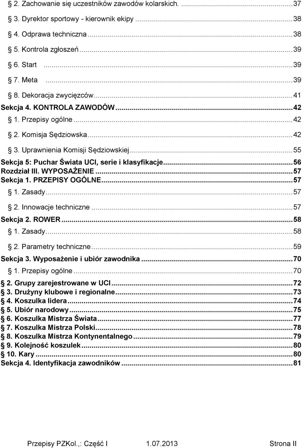 .. 55 Sekcja 5: Puchar Świata UCI, serie i klasyfikacje... 56 Rozdział III. WYPOSAŻENIE... 57 Sekcja 1. PRZEPISY OGÓLNE... 57 1. Zasady... 57 2. Innowacje techniczne... 57 Sekcja 2. ROWER... 58 1.