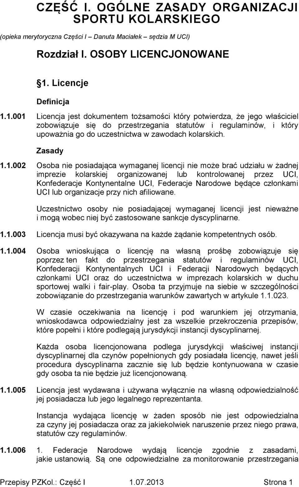 1.001 Licencja jest dokumentem tożsamości który potwierdza, że jego właściciel zobowiązuje się do przestrzegania statutów i regulaminów, i który upoważnia go do uczestnictwa w zawodach kolarskich.