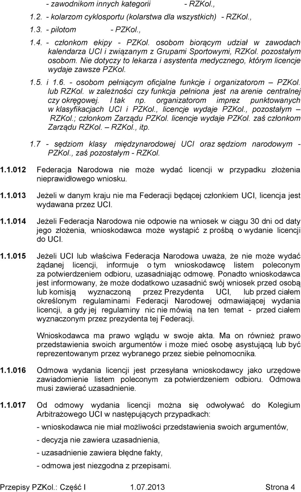 i 1.6. - osobom pełniącym oficjalne funkcje i organizatorom PZKol. lub RZKol. w zależności czy funkcja pełniona jest na arenie centralnej czy okręgowej. I tak np.