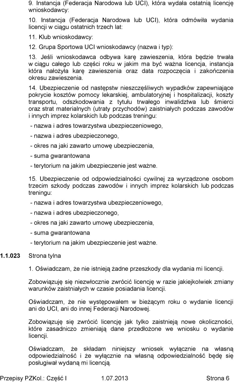 Jeśli wnioskodawca odbywa karę zawieszenia, która będzie trwała w ciągu całego lub części roku w jakim ma być ważna licencja, instancja która nałożyła karę zawieszenia oraz data rozpoczęcia i