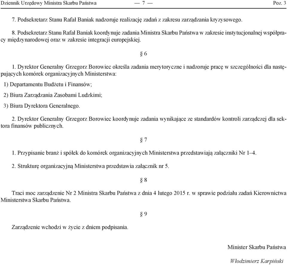 Dyrektor Generalny Grzegorz Borowiec określa zadania merytoryczne i nadzoruje pracę w szczególności dla następujących komórek organizacyjnych Ministerstwa: 1) Departamentu Budżetu i Finansów; 2)