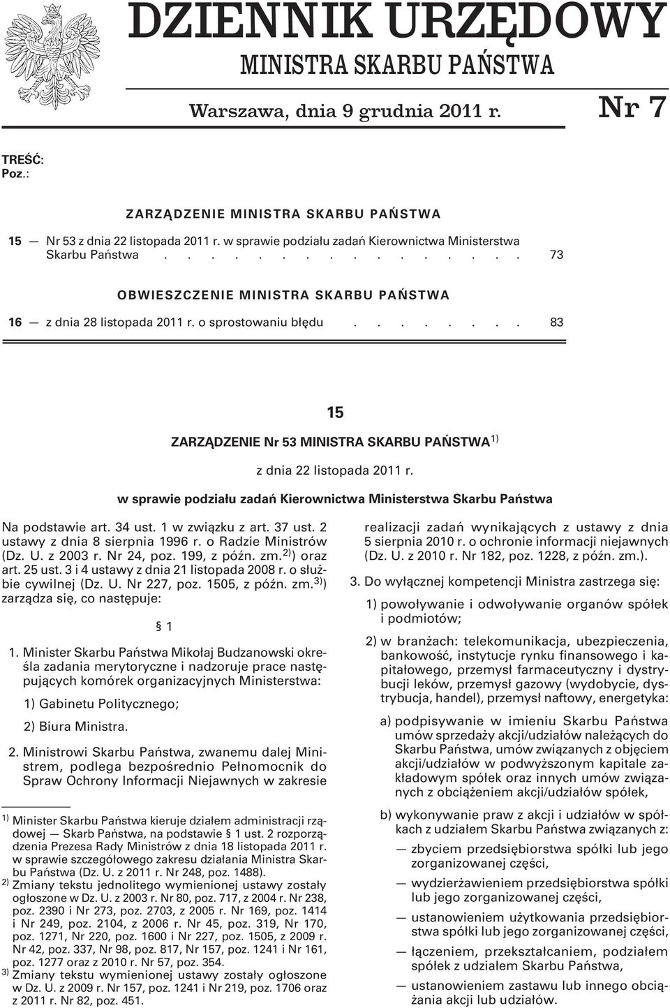 ....... 83 15 ZARZĄDZENIE Nr 53 MINISTRA SKARBU PAŃSTWA 1) z dnia 22 listopada 2011 r. w sprawie podziału zadań Kierownictwa Ministerstwa Skarbu Państwa Na podstawie art. 34 ust. 1 w związku z art.