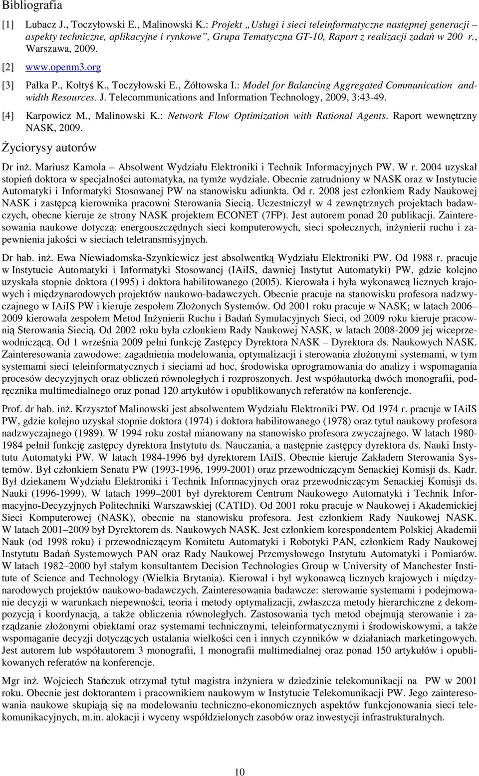 org [3] Pałka P., Kołtyś K., Toczyłowski E., Żółtowska I.: Model for Balancing Aggregated Communication andwidth Resources. J. Telecommunications and Information Technology, 2009, 3:43-49.