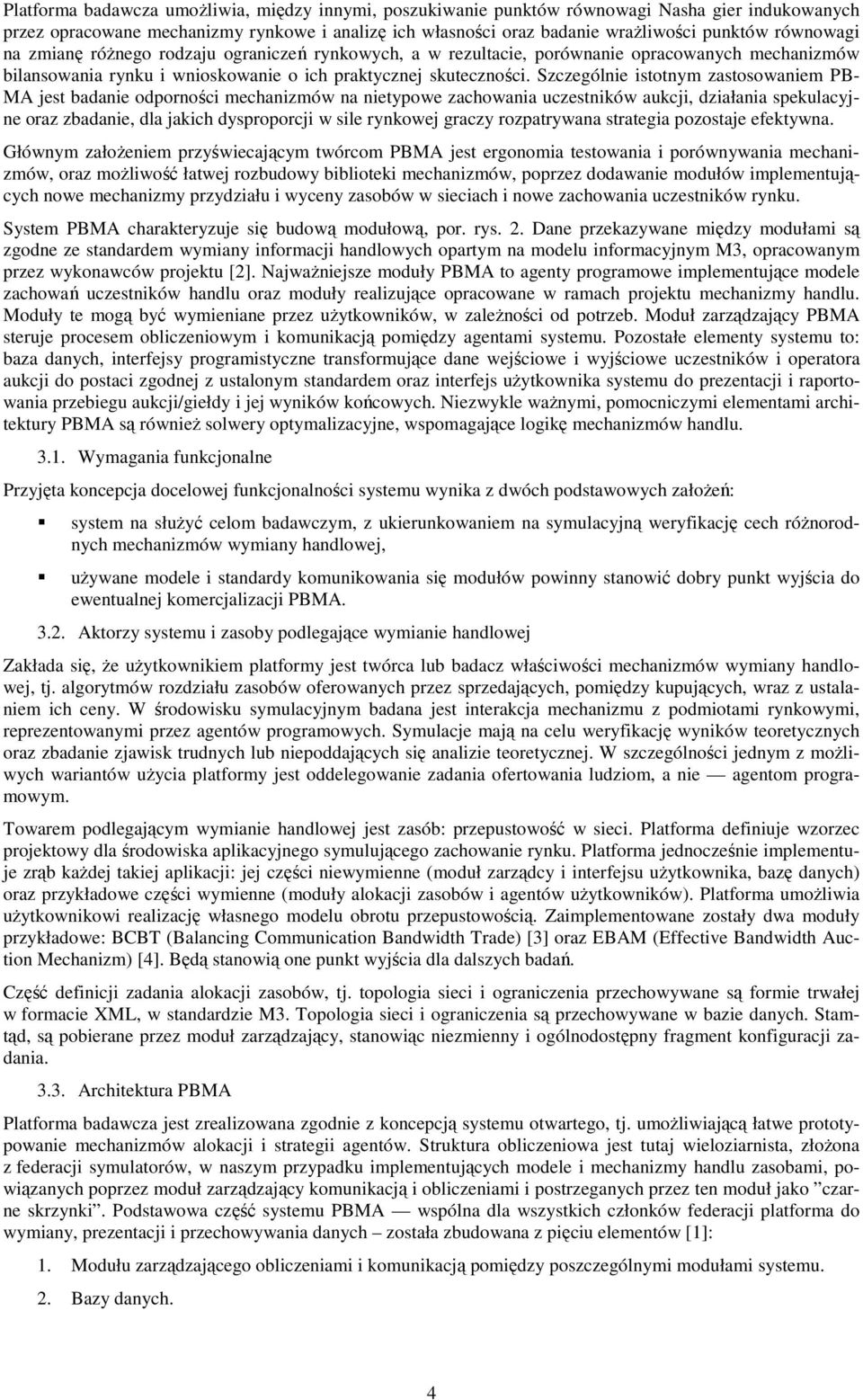 Szczególnie istotnym zastosowaniem PB- MA jest badanie odporności mechanizmów na nietypowe zachowania uczestników aukcji, działania spekulacyjne oraz zbadanie, dla jakich dysproporcji w sile rynkowej