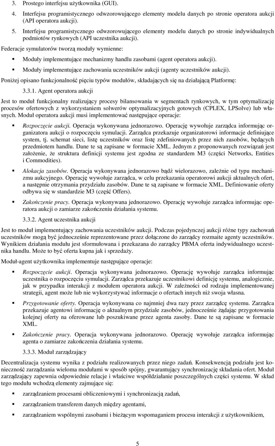 Federacje symulatorów tworzą moduły wymienne: Moduły implementujące mechanizmy handlu zasobami (agent operatora aukcji).