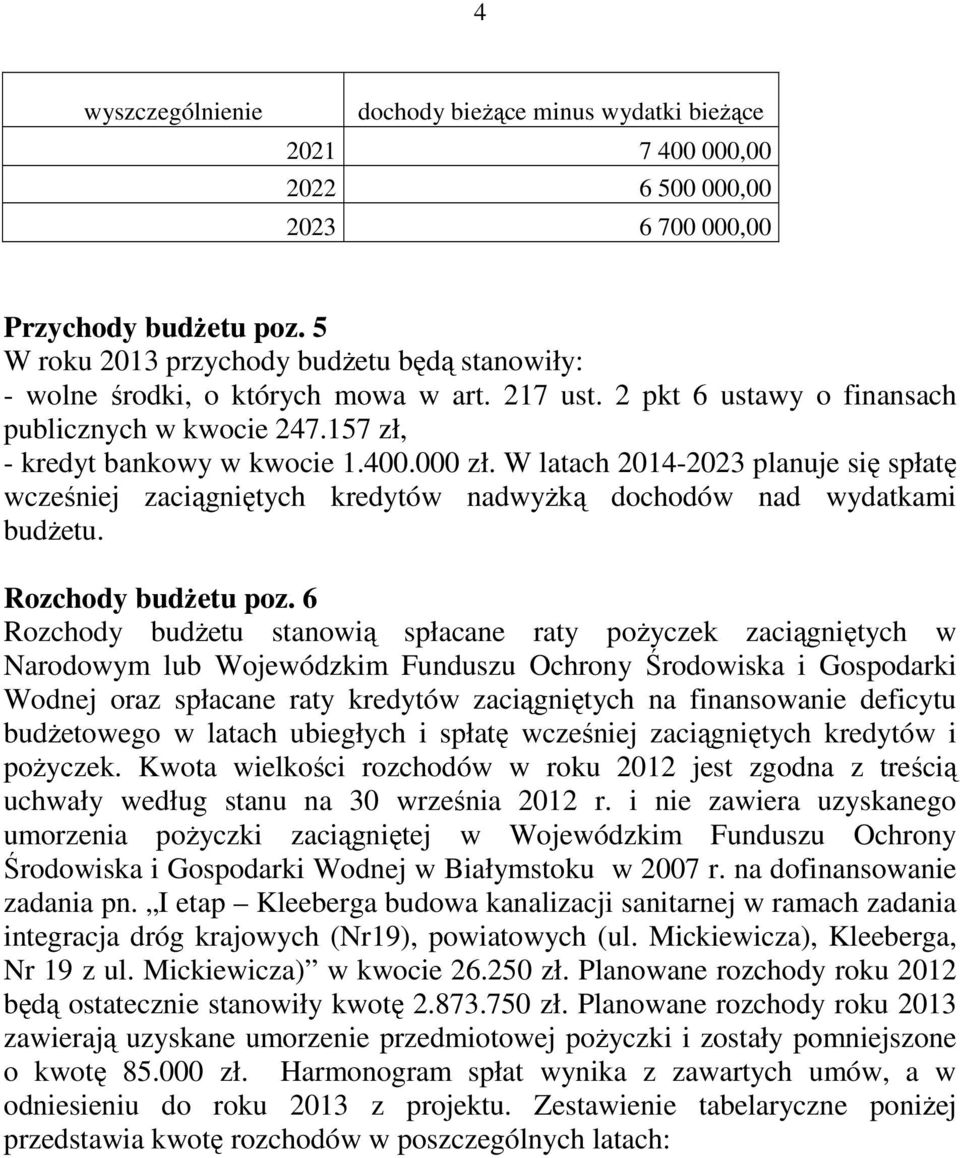 W latach 2014-2023 planuje się spłatę wcześniej zaciągniętych kredytów nadwyżką dochodów nad wydatkami budżetu. Rozchody budżetu poz.