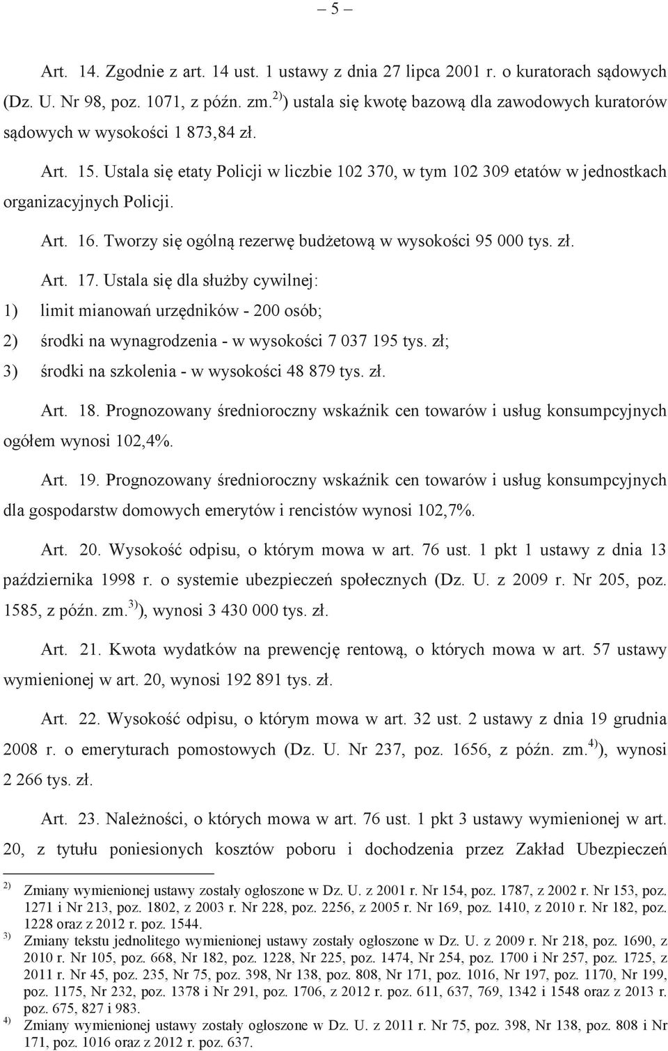 Tworzy si ogóln rezerw budetow w wysokoci 95 000 tys. zł. Art. 17. Ustala si dla słuby cywilnej: 1) limit mianowa urzdników - 200 osób; 2) rodki na wynagrodzenia - w wysokoci 7 037 195 tys.