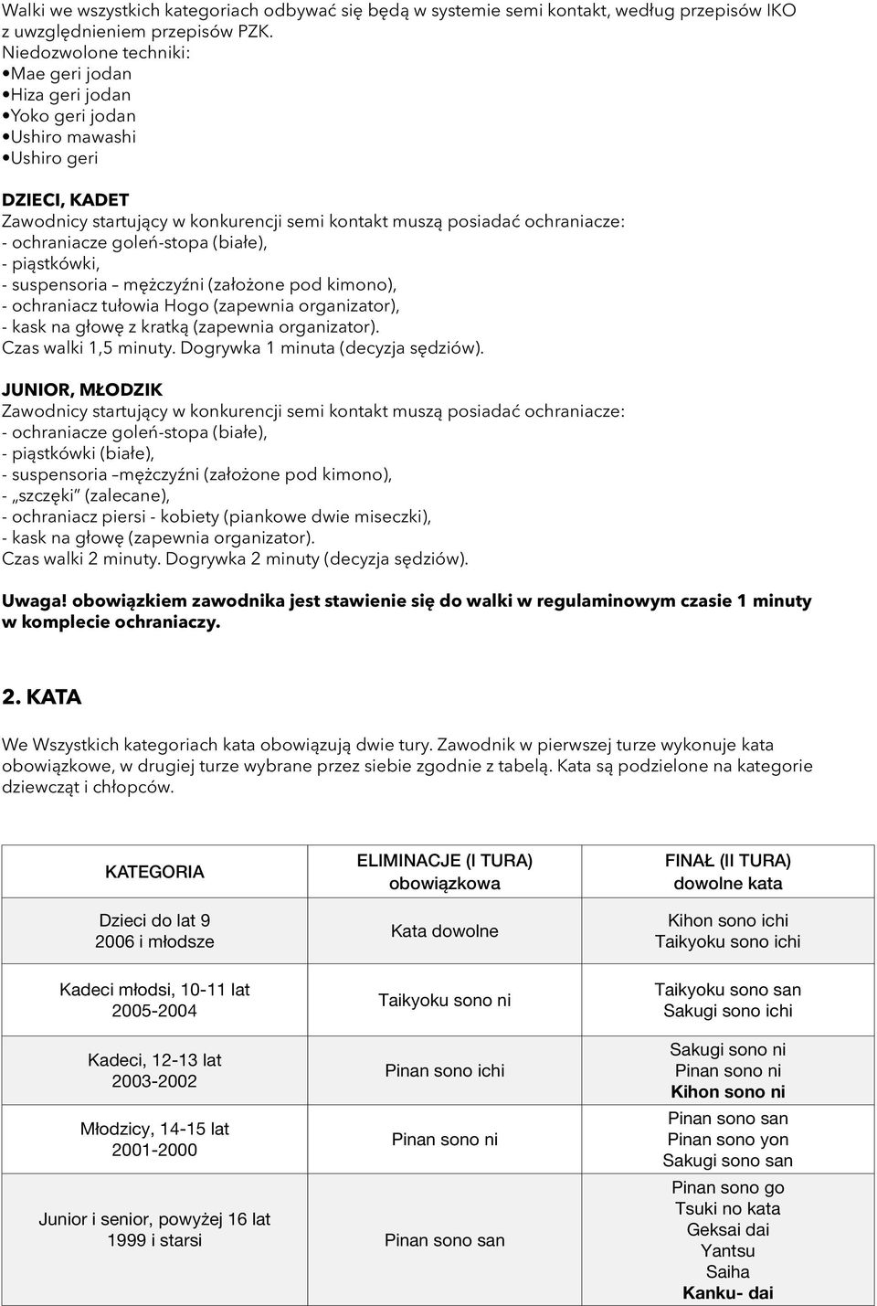 ochraniacze goleń-stopa (białe), - piąstkówki, - suspensoria mężczyźni (założone pod kimono), - ochraniacz tułowia Hogo (zapewnia organizator), - kask na głowę z kratką (zapewnia organizator).