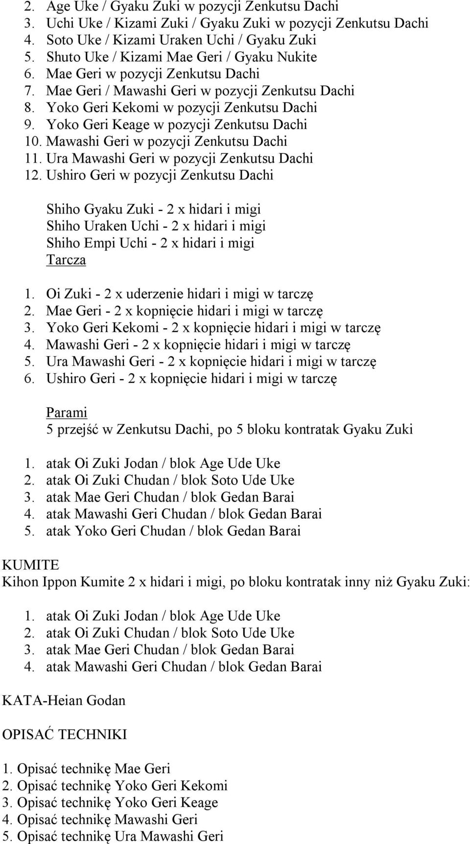 Ura Mawashi Geri w pozycji Zenkutsu Dachi 12. Ushiro Geri w pozycji Zenkutsu Dachi Shiho Gyaku Zuki - 2 x hidari i migi Shiho Uraken Uchi - 2 x hidari i migi Shiho Empi Uchi - 2 x hidari i migi 1.