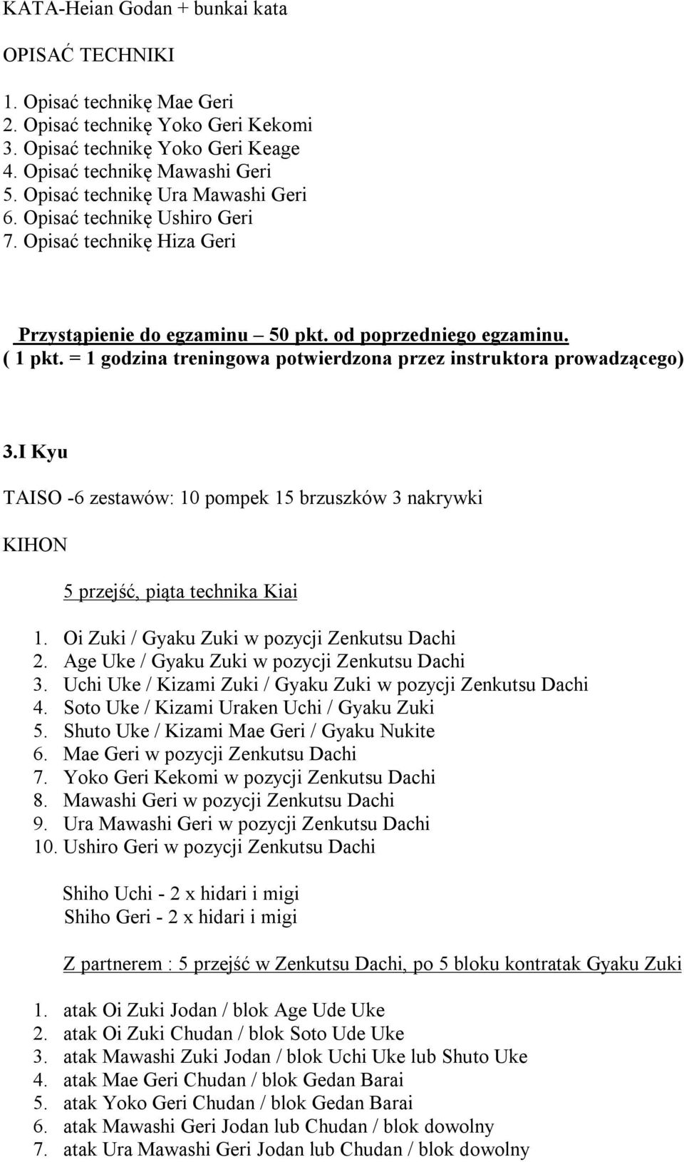 = 1 godzina treningowa potwierdzona przez instruktora prowadzącego) 3.I Kyu TAISO -6 zestawów: 10 pompek 15 brzuszków 3 nakrywki 3. Uchi Uke / Kizami Zuki / Gyaku Zuki w pozycji Zenkutsu Dachi 4.