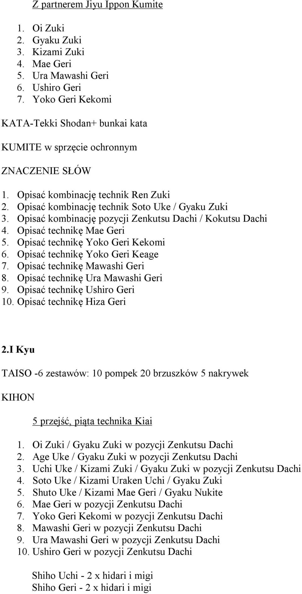 Opisać technikę Yoko Geri Kekomi 6. Opisać technikę Yoko Geri Keage 7. Opisać technikę Mawashi Geri 8. Opisać technikę Ura Mawashi Geri 9. Opisać technikę Ushiro Geri 10. Opisać technikę Hiza Geri 2.