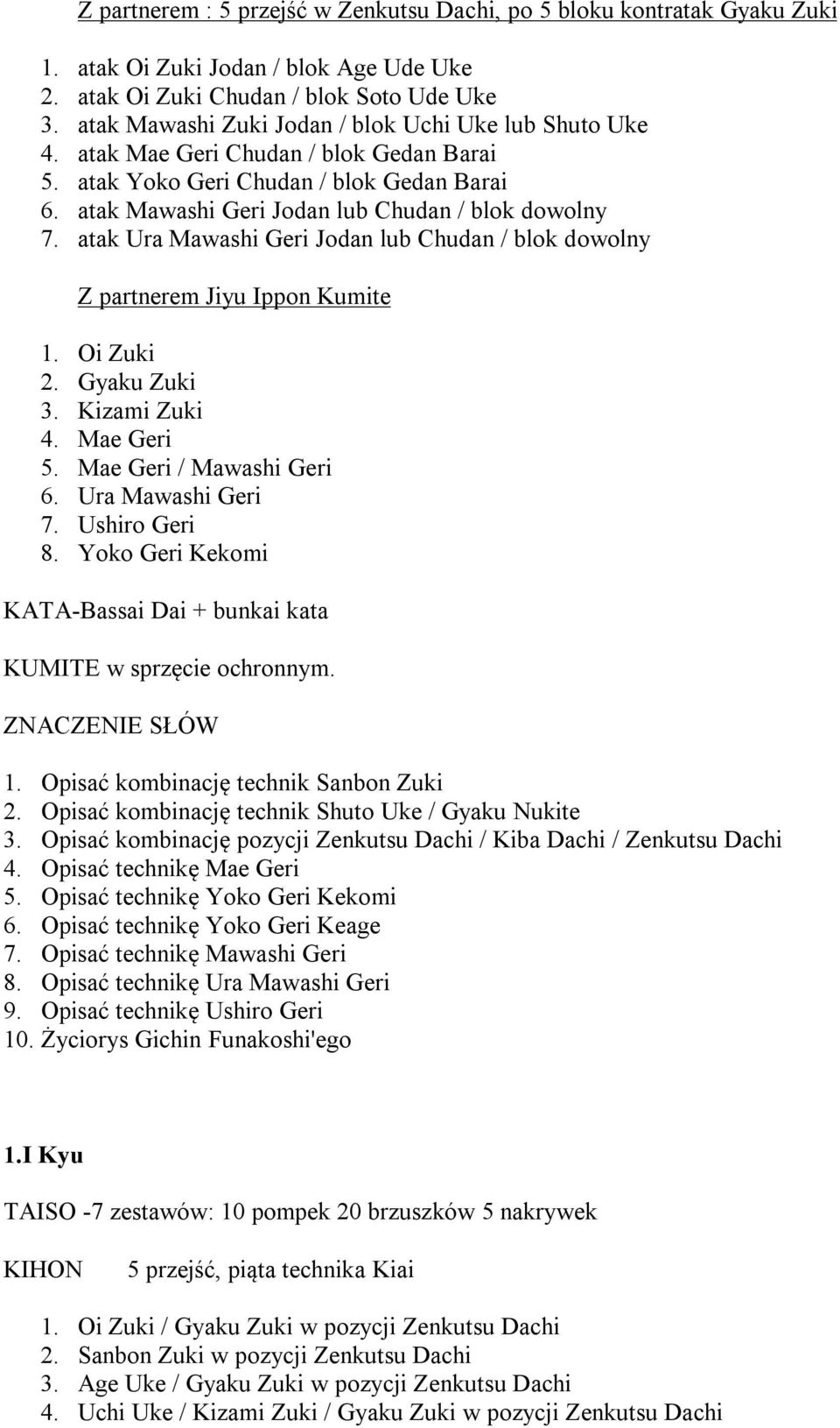 Gyaku Zuki 3. Kizami Zuki 4. Mae Geri 5. Mae Geri / Mawashi Geri 6. Ura Mawashi Geri 7. Ushiro Geri 8. Yoko Geri Kekomi KATA-Bassai Dai + bunkai kata w sprzęcie ochronnym. 1.