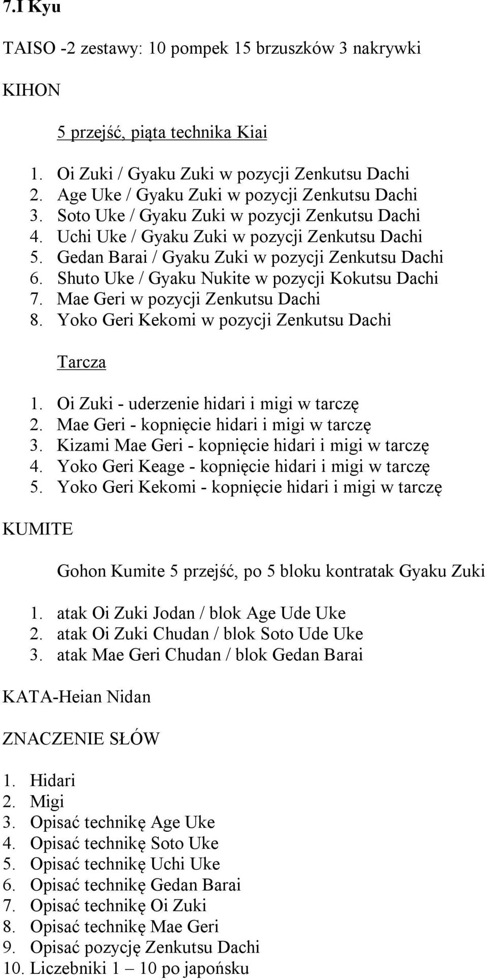 Oi Zuki - uderzenie hidari i migi w tarczę 2. Mae Geri - kopnięcie hidari i migi w tarczę 3. Kizami Mae Geri - kopnięcie hidari i migi w tarczę 4. Yoko Geri Keage - kopnięcie hidari i migi w tarczę 5.