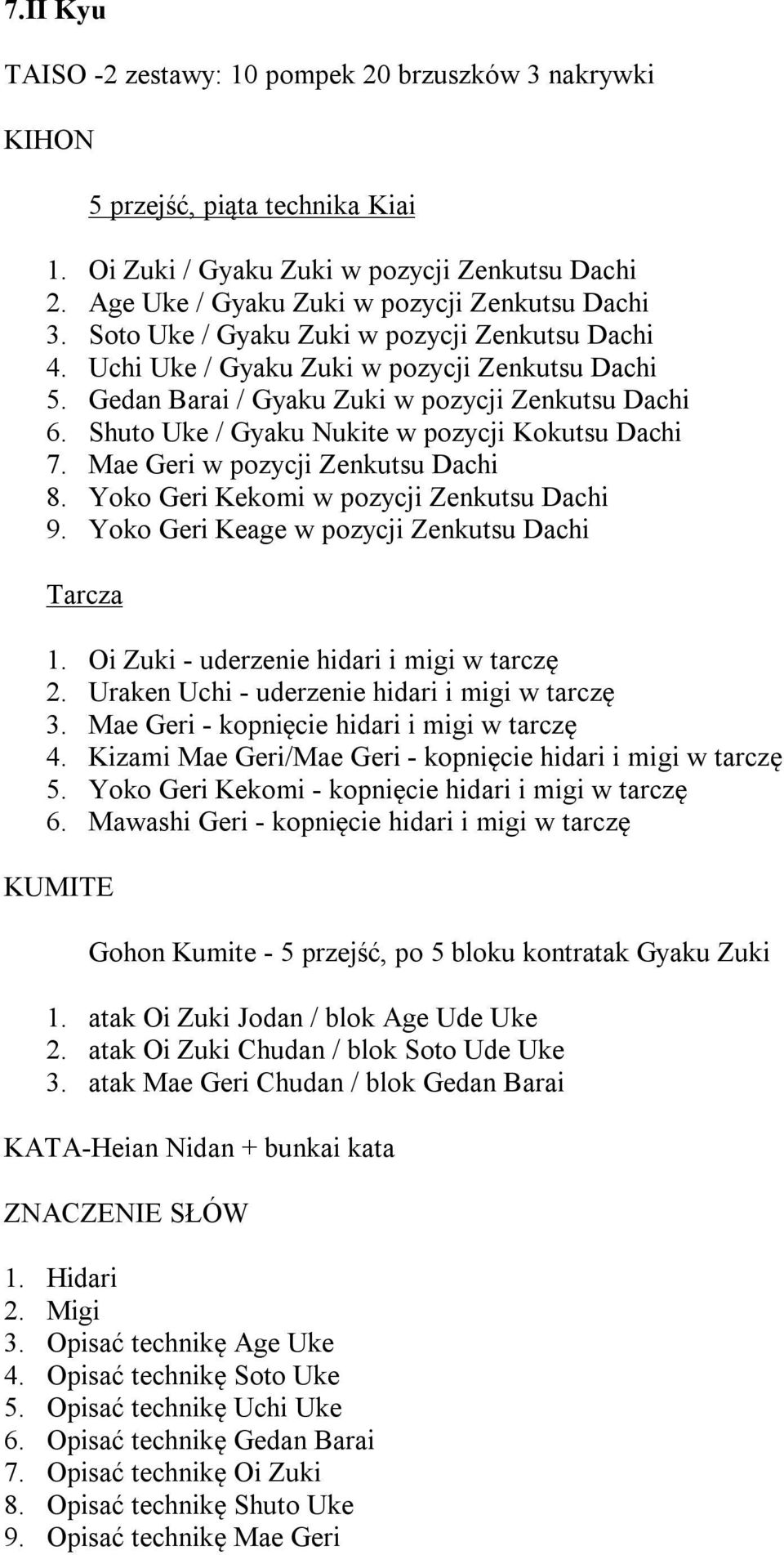 Yoko Geri Keage w pozycji Zenkutsu Dachi 1. Oi Zuki - uderzenie hidari i migi w tarczę 2. Uraken Uchi - uderzenie hidari i migi w tarczę 3. Mae Geri - kopnięcie hidari i migi w tarczę 4.