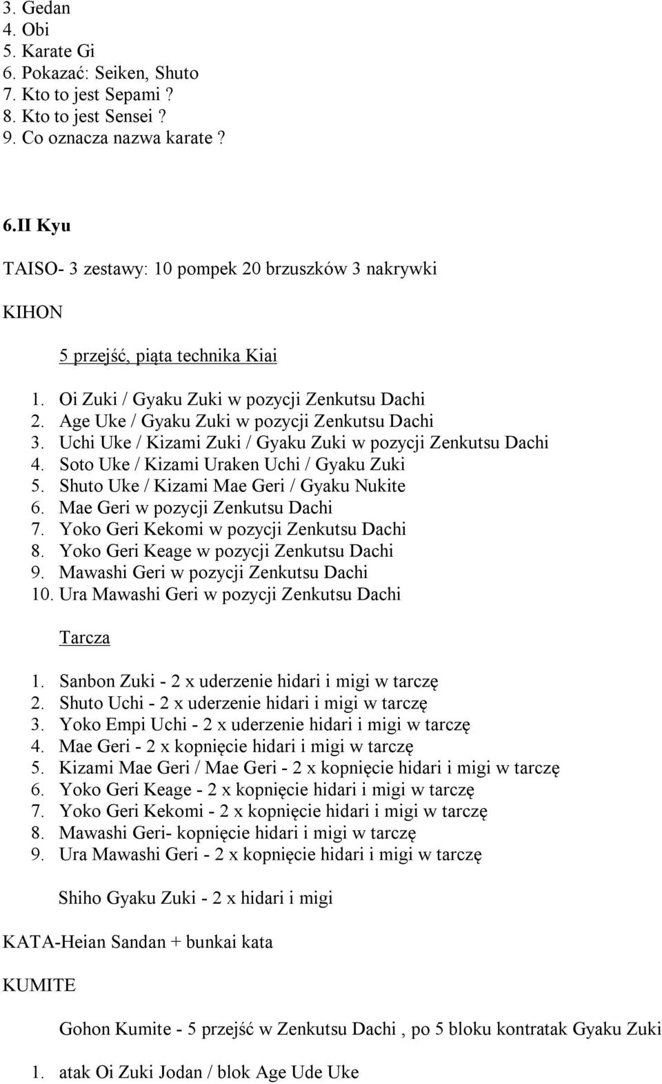 Yoko Geri Keage w pozycji Zenkutsu Dachi 9. Mawashi Geri w pozycji Zenkutsu Dachi 10. Ura Mawashi Geri w pozycji Zenkutsu Dachi 1. Sanbon Zuki - 2 x uderzenie hidari i migi w tarczę 2.