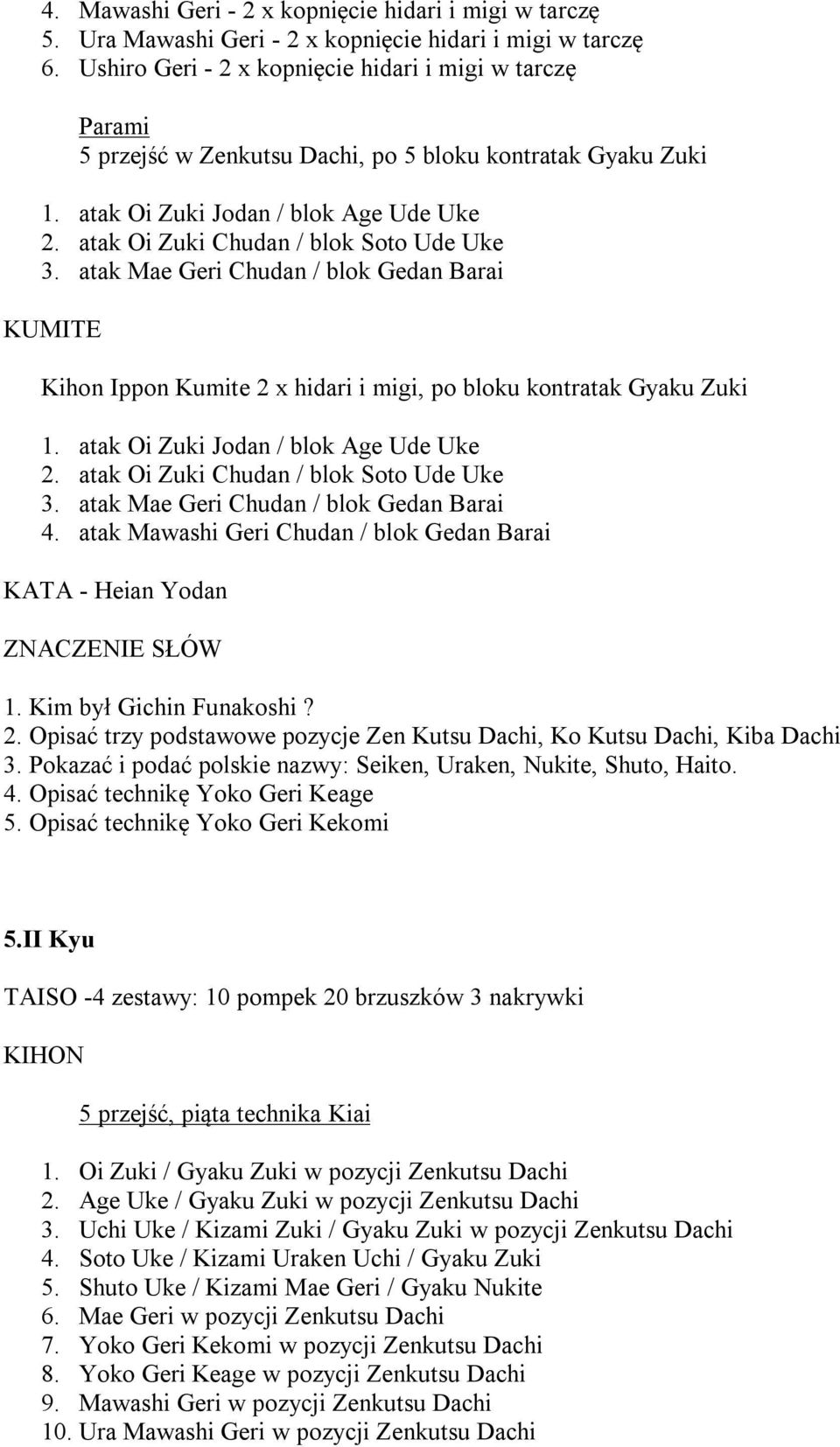 atak Mawashi Geri Chudan / blok Gedan Barai KATA - Heian Yodan 1. Kim był Gichin Funakoshi? 2. Opisać trzy podstawowe pozycje Zen Kutsu Dachi, Ko Kutsu Dachi, Kiba Dachi 3.