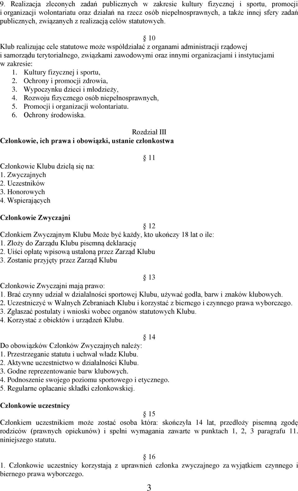 10 Klub realizując cele statutowe może współdziałać z organami administracji rządowej i samorządu terytorialnego, związkami zawodowymi oraz innymi organizacjami i instytucjami w zakresie: 1.