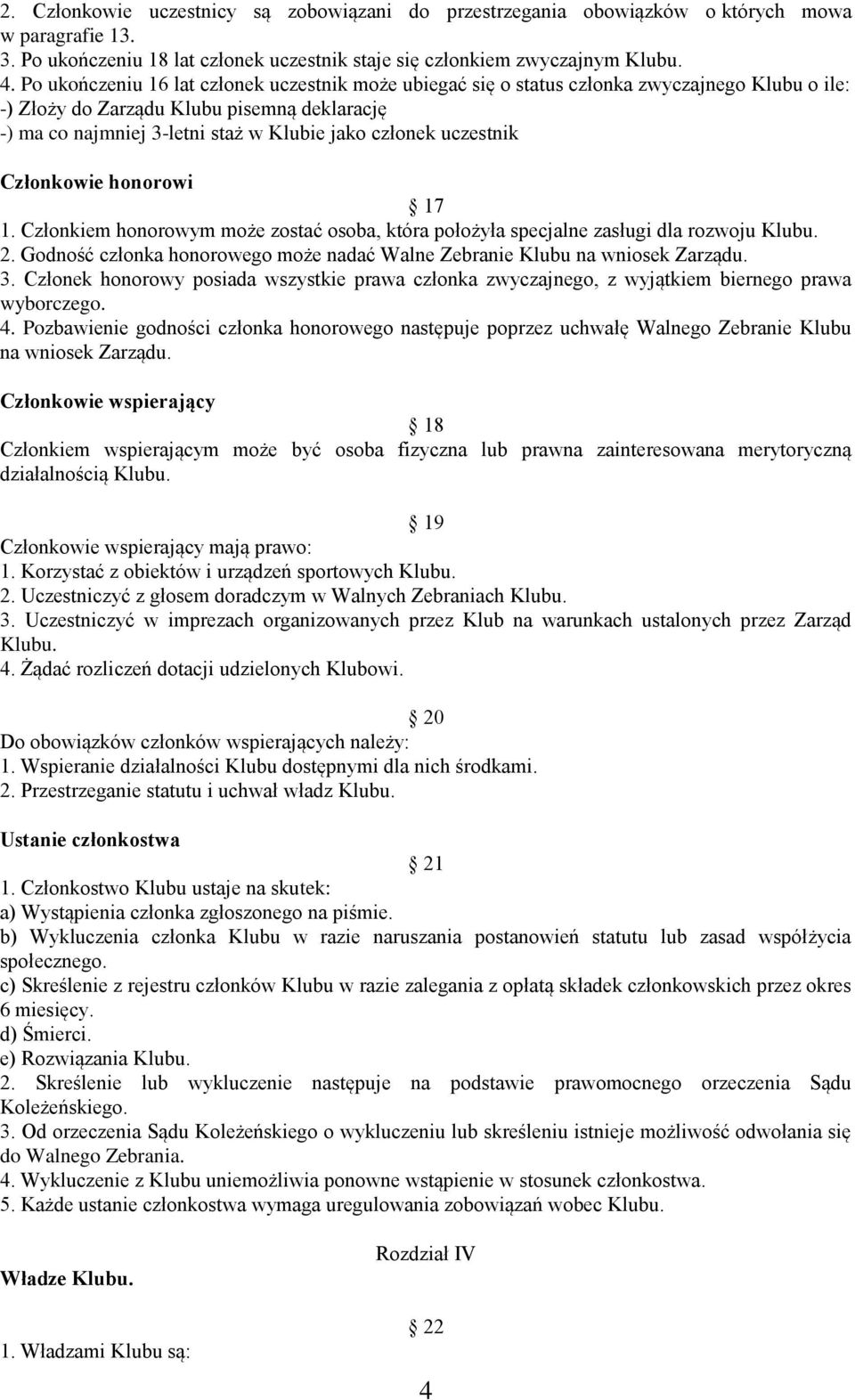 uczestnik Członkowie honorowi 17 1. Członkiem honorowym może zostać osoba, która położyła specjalne zasługi dla rozwoju Klubu. 2.