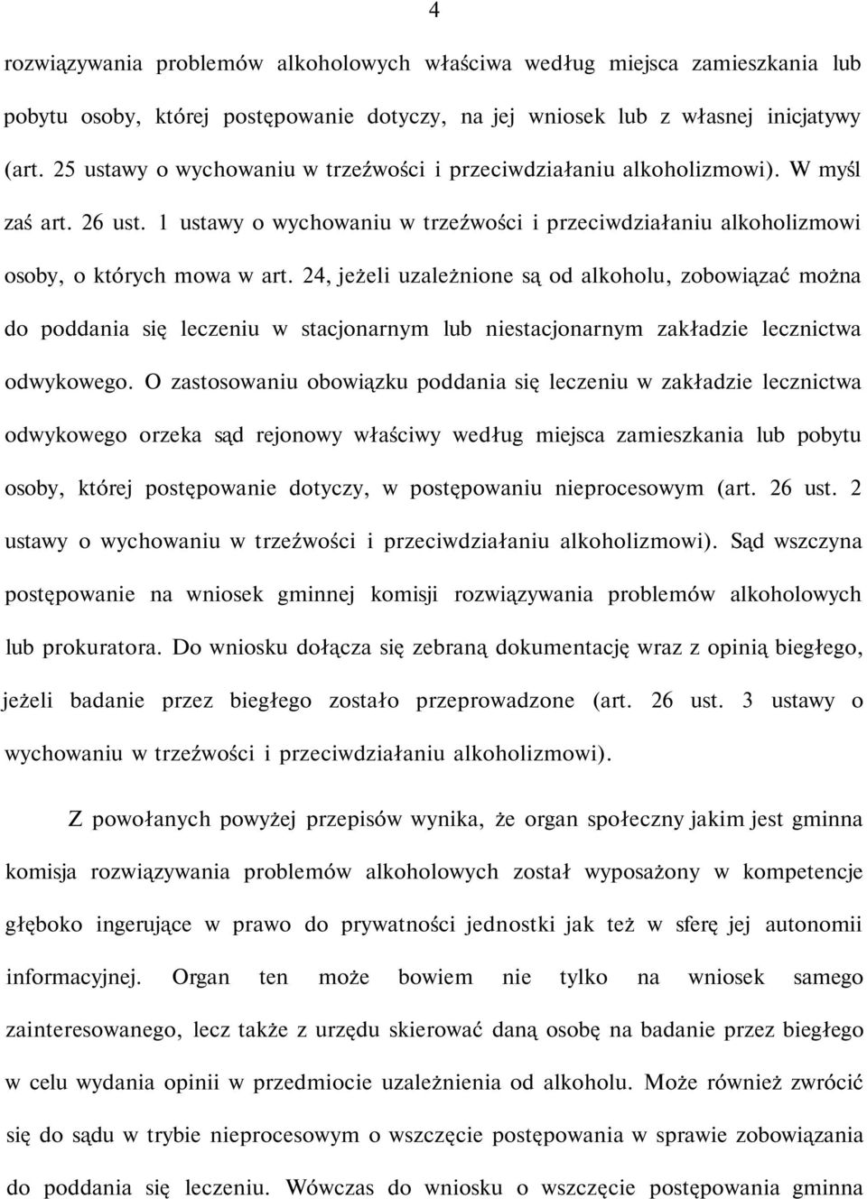 24, jeżeli uzależnione są od alkoholu, zobowiązać można do poddania się leczeniu w stacjonarnym lub niestacjonarnym zakładzie lecznictwa odwykowego.