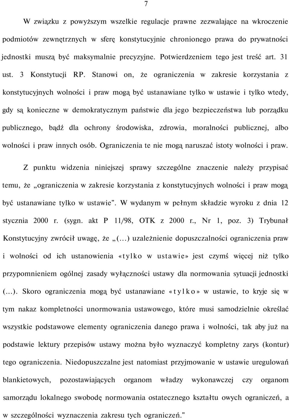 Stanowi on, że ograniczenia w zakresie korzystania z konstytucyjnych wolności i praw mogą być ustanawiane tylko w ustawie i tylko wtedy, gdy są konieczne w demokratycznym państwie dla jego