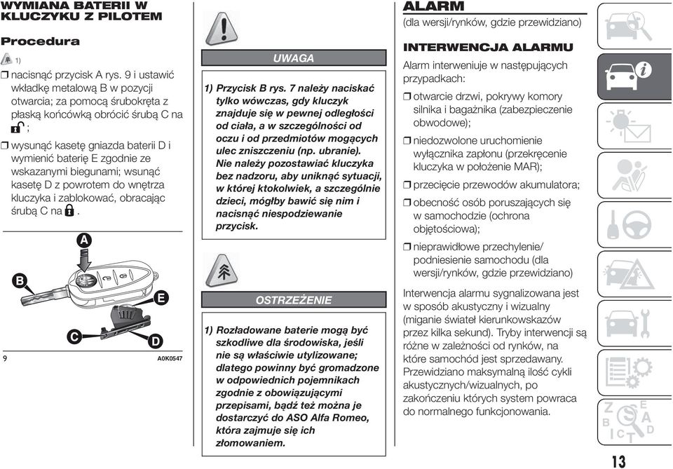 wsunąć kasetę D z powrotem do wnętrza kluczyka i zablokować, obracając śrubą C na. 9 A0K0547 UWAGA 1) Przycisk B rys.