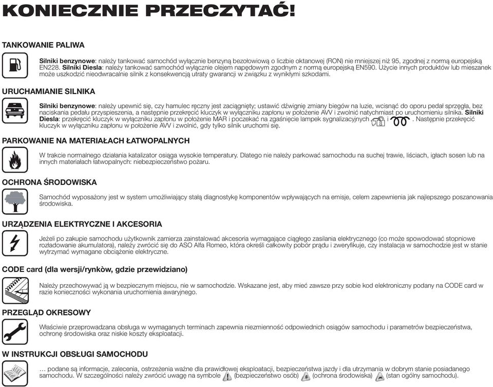 Użycie innych produktów lub mieszanek może uszkodzić nieodwracalnie silnik z konsekwencją utraty gwarancji w związku z wynikłymi szkodami.